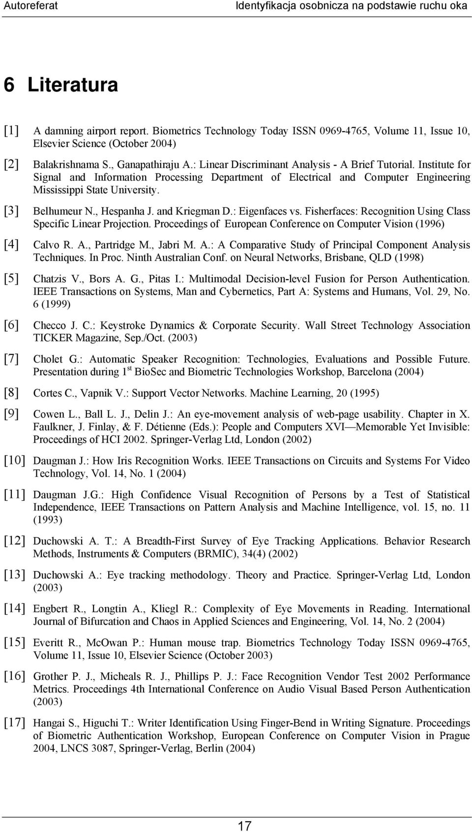 , Hespanha J. and Kriegman D.: Eigenfaces vs. Fisherfaces: Recognition Using Class Specific Linear Projection. Proceedings of European Conference on Computer Vision (1996) [4] Calvo R. A.