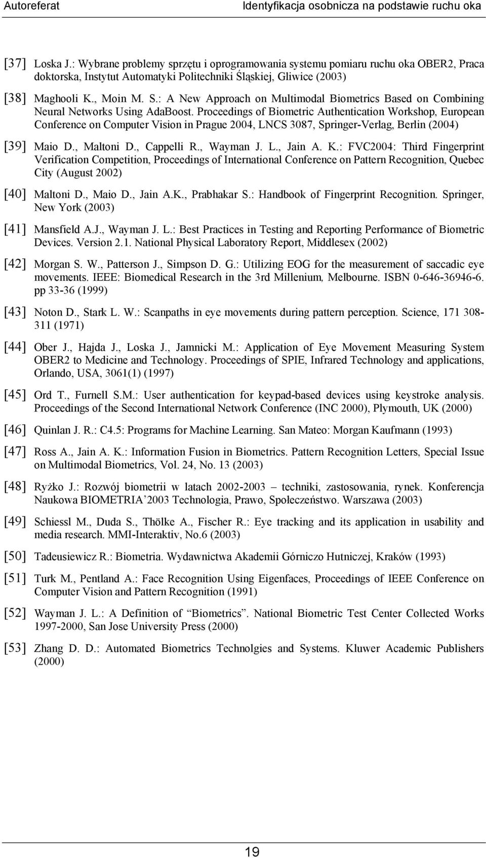 Proceedings of Biometric Authentication Workshop, European Conference on Computer Vision in Prague 2004, LNCS 3087, Springer-Verlag, Berlin (2004) [39] Maio D., Maltoni D., Cappelli R., Wayman J. L., Jain A.