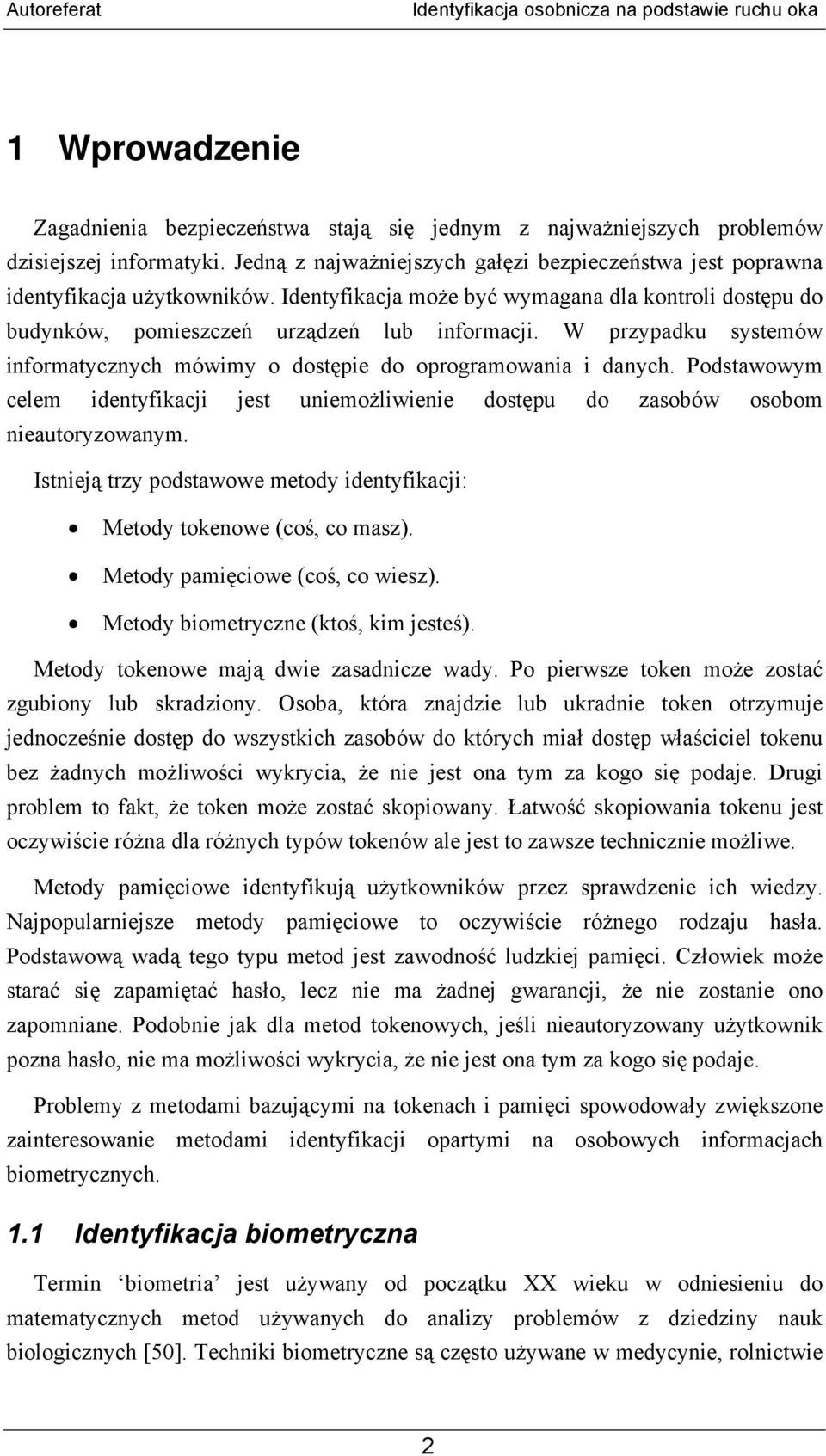 Podstawowym celem identyfikacji jest uniemożliwienie dostępu do zasobów osobom nieautoryzowanym. Istnieją trzy podstawowe metody identyfikacji: Metody tokenowe (coś, co masz).