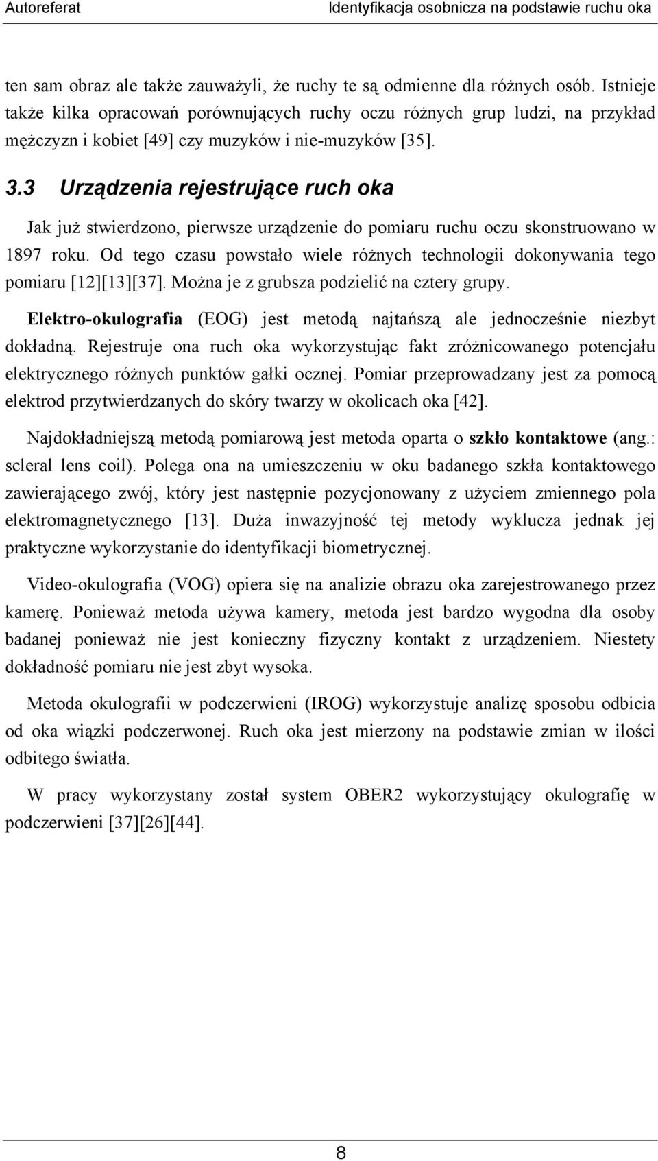 3 Urządzenia rejestrujące ruch oka Jak już stwierdzono, pierwsze urządzenie do pomiaru ruchu oczu skonstruowano w 1897 roku.