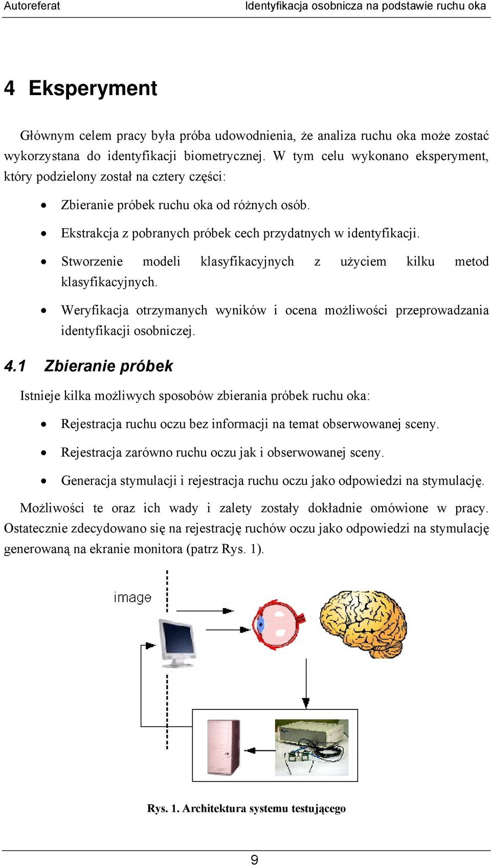 Stworzenie modeli klasyfikacyjnych z użyciem kilku metod klasyfikacyjnych. Weryfikacja otrzymanych wyników i ocena możliwości przeprowadzania identyfikacji osobniczej. 4.