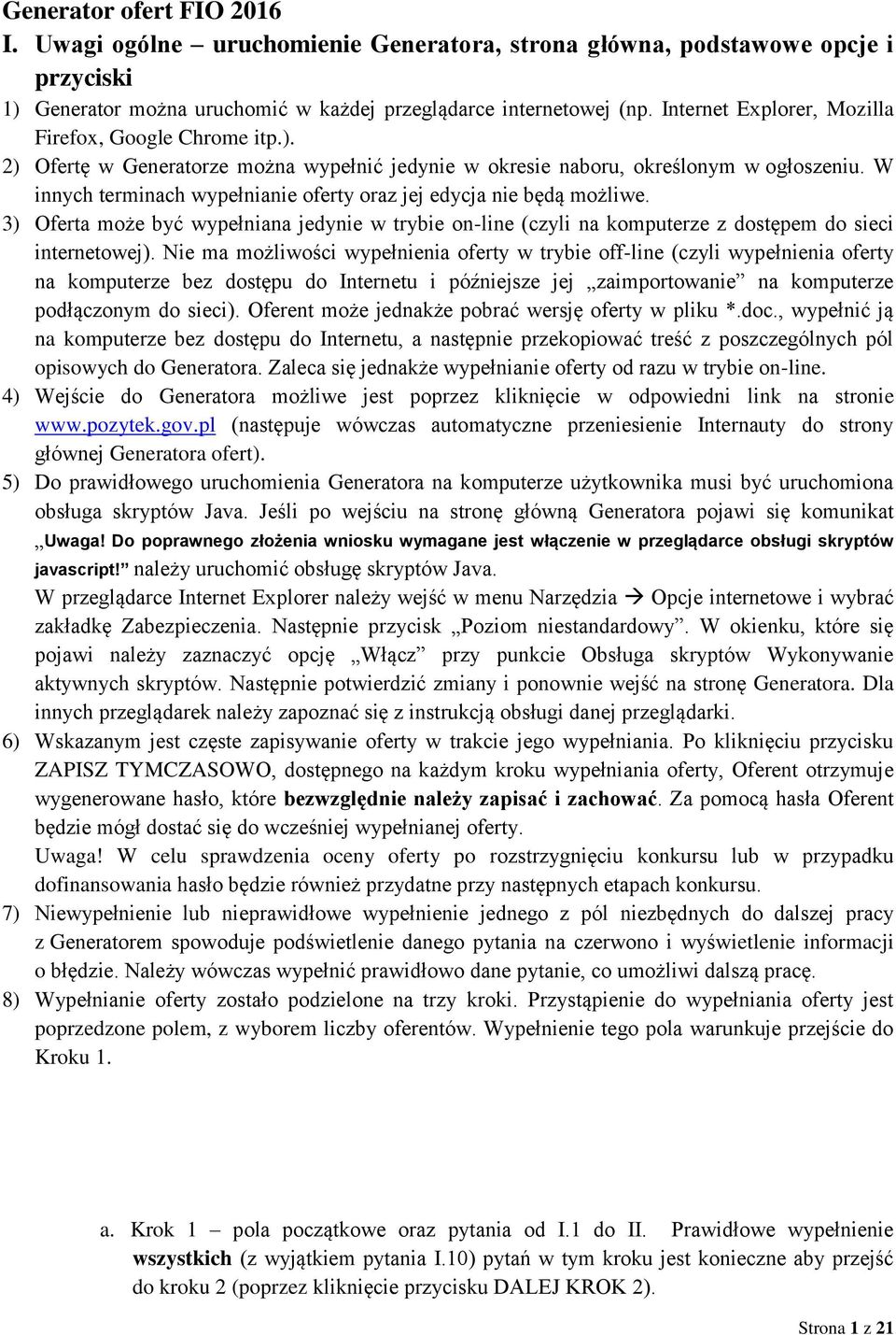 W innych terminach wypełnianie oferty oraz jej edycja nie będą możliwe. 3) Oferta może być wypełniana jedynie w trybie on-line (czyli na komputerze z dostępem do sieci internetowej).