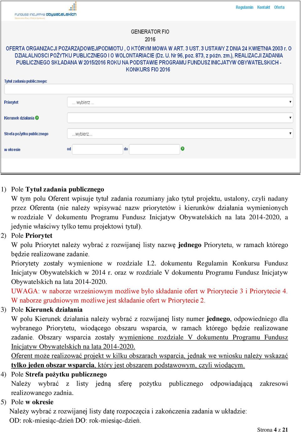 2) Pole Priorytet W polu Priorytet należy wybrać z rozwijanej listy nazwę jednego Priorytetu, w ramach którego będzie realizowane zadanie. Priorytety zostały wymienione w rozdziale I.2. dokumentu Regulamin Konkursu Fundusz Inicjatyw Obywatelskich w 2014 r.