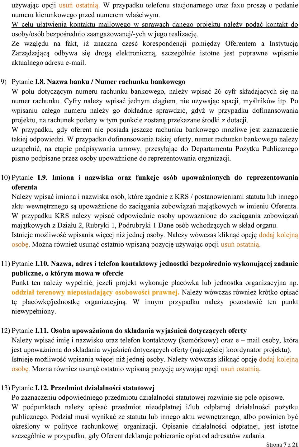 Ze względu na fakt, iż znaczna część korespondencji pomiędzy Oferentem a Instytucją Zarządzającą odbywa się drogą elektroniczną, szczególnie istotne jest poprawne wpisanie aktualnego adresu e-mail.