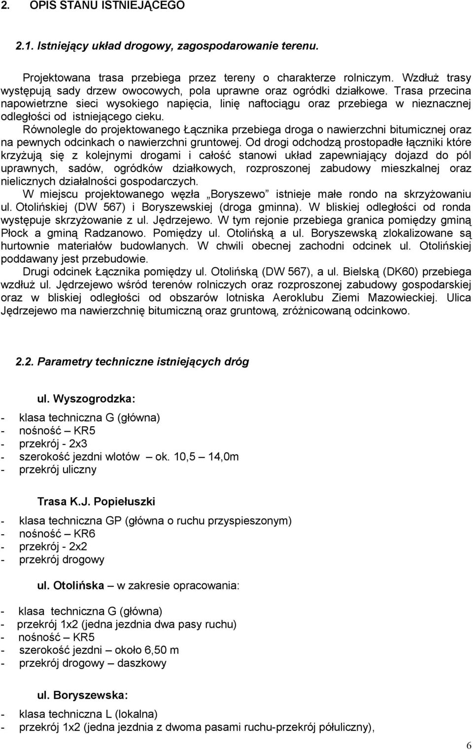 Trasa przecina napowietrzne sieci wysokiego napięcia, linię naftociągu oraz przebiega w nieznacznej odległości od istniejącego cieku.