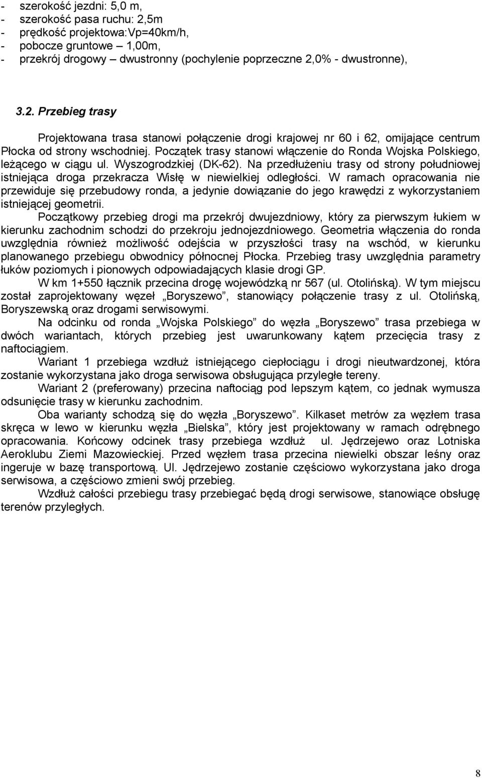 Na przedłużeniu trasy od strony południowej istniejąca droga przekracza Wisłę w niewielkiej odległości.