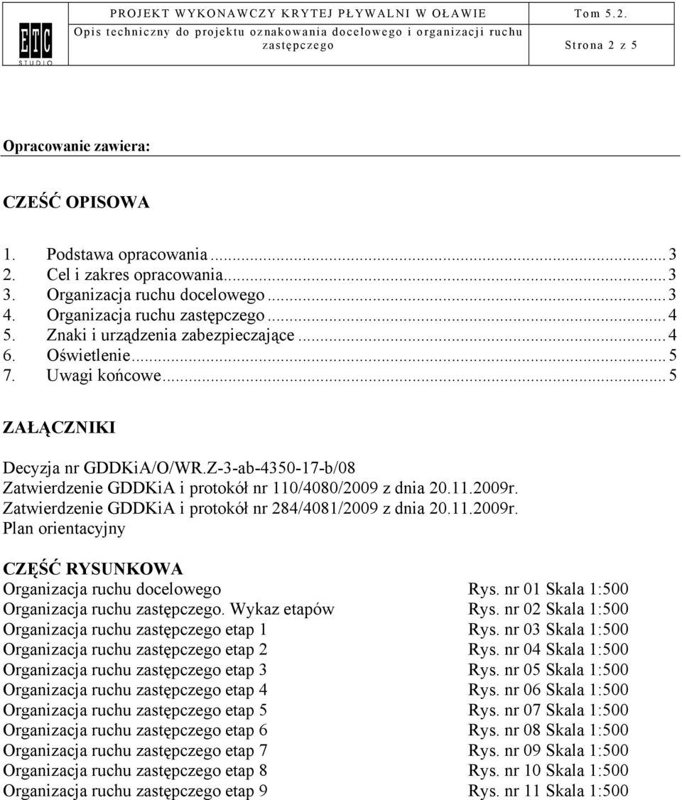 Zatwierdzenie GDDKiA i protokół nr 284/4081/2009 z dnia 20.11.2009r. Plan orientacyjny CZĘŚĆ RYSUNKOWA Organizacja ruchu docelowego Rys. nr 01 Skala 1:500 Organizacja ruchu zastępczego.