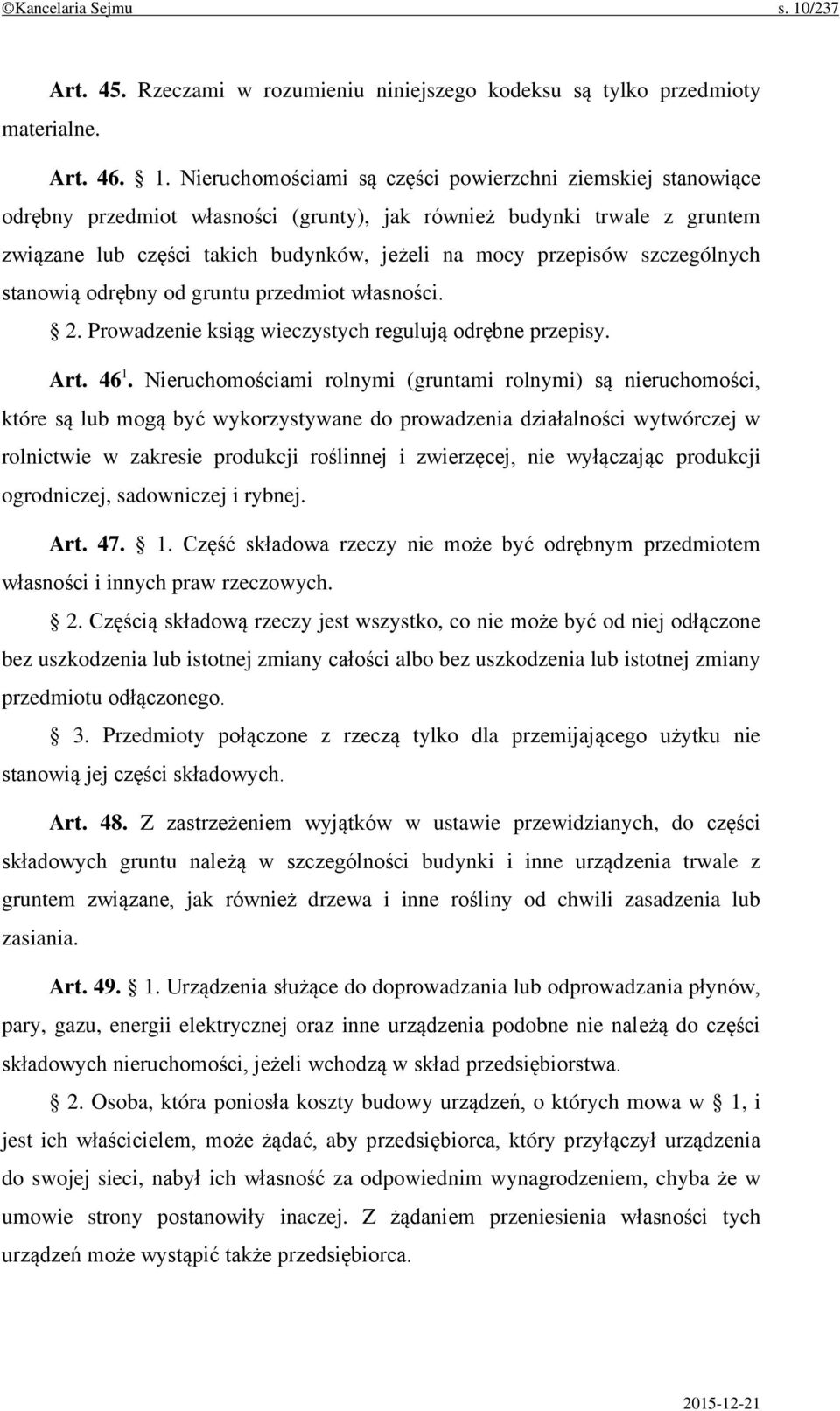 Nieruchomościami są części powierzchni ziemskiej stanowiące odrębny przedmiot własności (grunty), jak również budynki trwale z gruntem związane lub części takich budynków, jeżeli na mocy przepisów