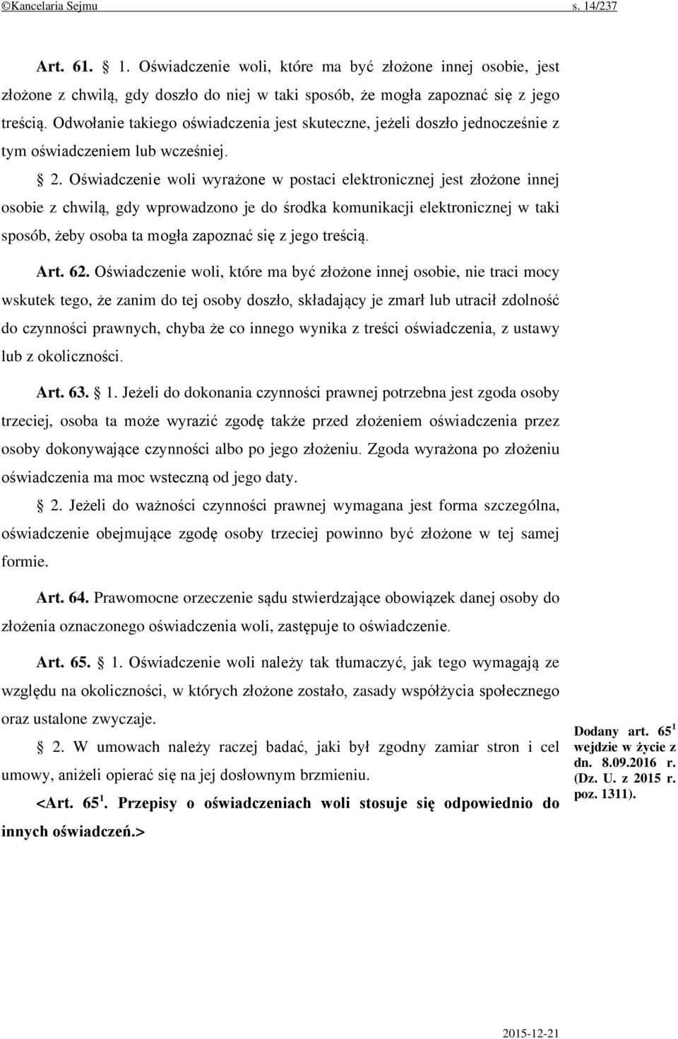 Oświadczenie woli wyrażone w postaci elektronicznej jest złożone innej osobie z chwilą, gdy wprowadzono je do środka komunikacji elektronicznej w taki sposób, żeby osoba ta mogła zapoznać się z jego