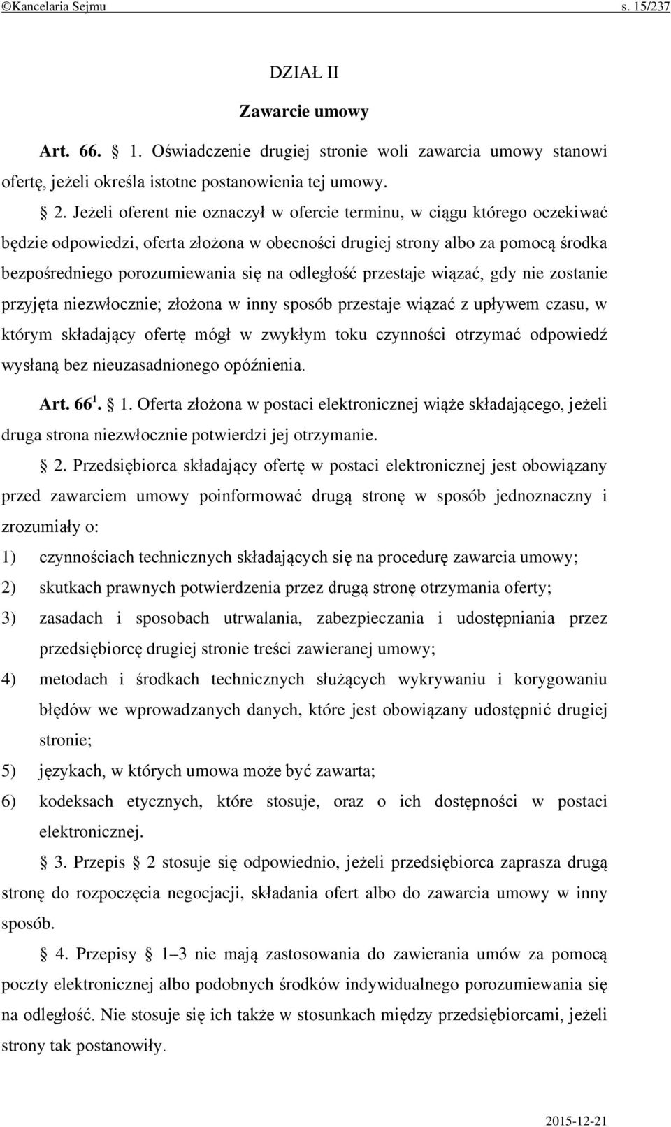 odległość przestaje wiązać, gdy nie zostanie przyjęta niezwłocznie; złożona w inny sposób przestaje wiązać z upływem czasu, w którym składający ofertę mógł w zwykłym toku czynności otrzymać odpowiedź