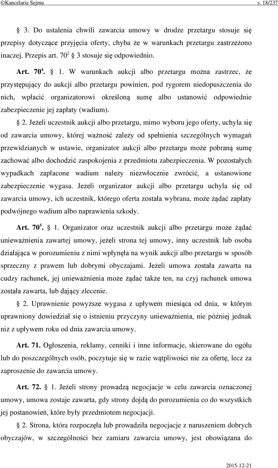 W warunkach aukcji albo przetargu można zastrzec, że przystępujący do aukcji albo przetargu powinien, pod rygorem niedopuszczenia do nich, wpłacić organizatorowi określoną sumę albo ustanowić