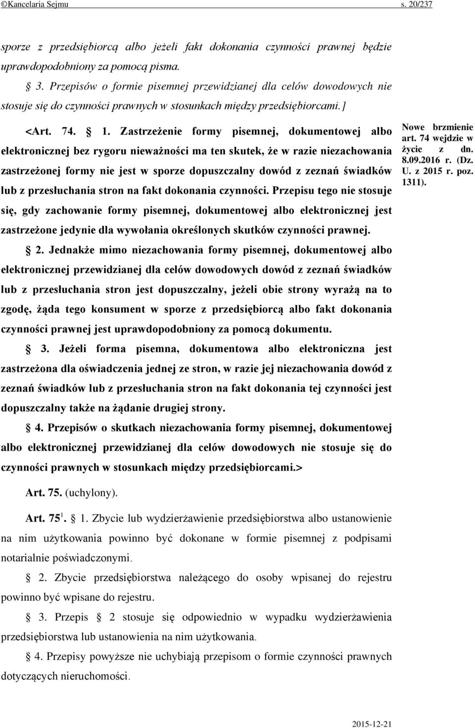 Zastrzeżenie formy pisemnej, dokumentowej albo elektronicznej bez rygoru nieważności ma ten skutek, że w razie niezachowania zastrzeżonej formy nie jest w sporze dopuszczalny dowód z zeznań świadków