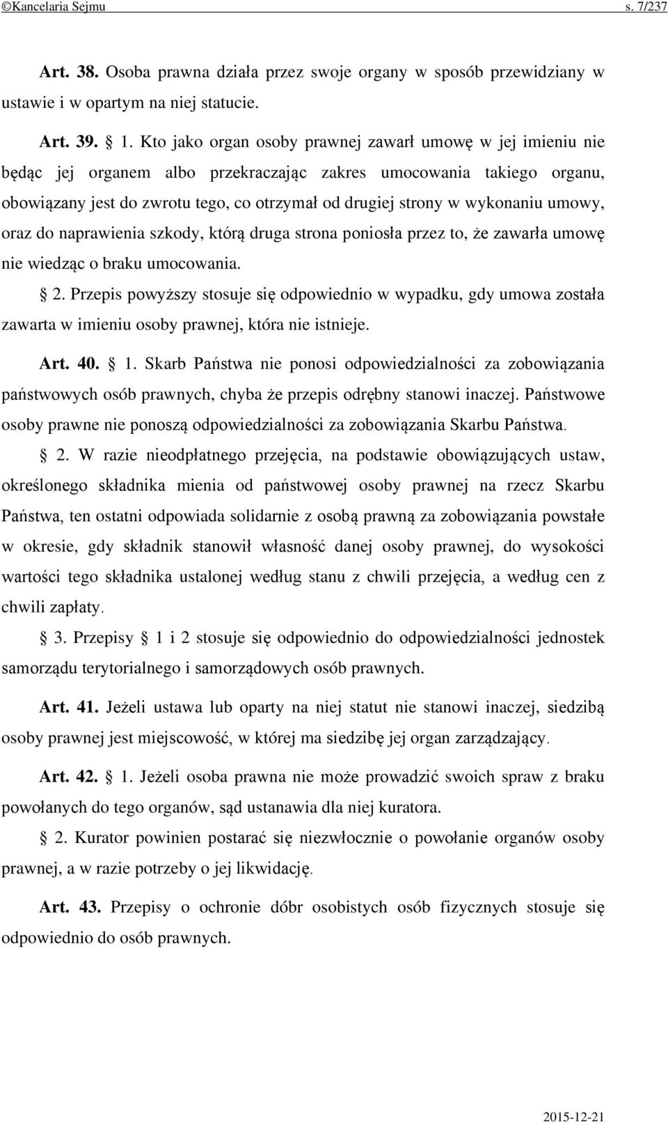 wykonaniu umowy, oraz do naprawienia szkody, którą druga strona poniosła przez to, że zawarła umowę nie wiedząc o braku umocowania. 2.