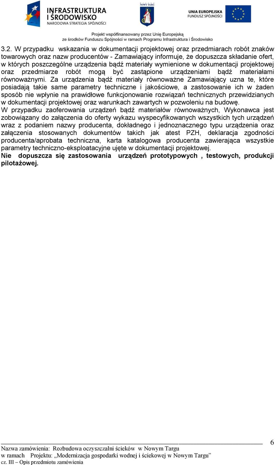 Za urządzenia bądź materiały równoważne Zamawiający uzna te, które posiadają takie same parametry techniczne i jakościowe, a zastosowanie ich w żaden sposób nie wpłynie na prawidłowe funkcjonowanie