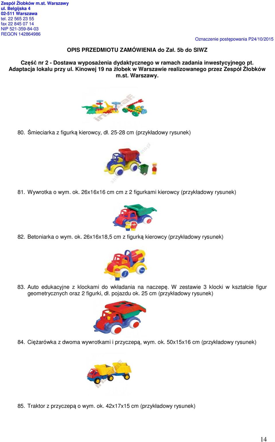 26x16x18,5 cm z figurką kierowcy (przykładowy rysunek) 83. Auto edukacyjne z klockami do wkładania na naczepę.