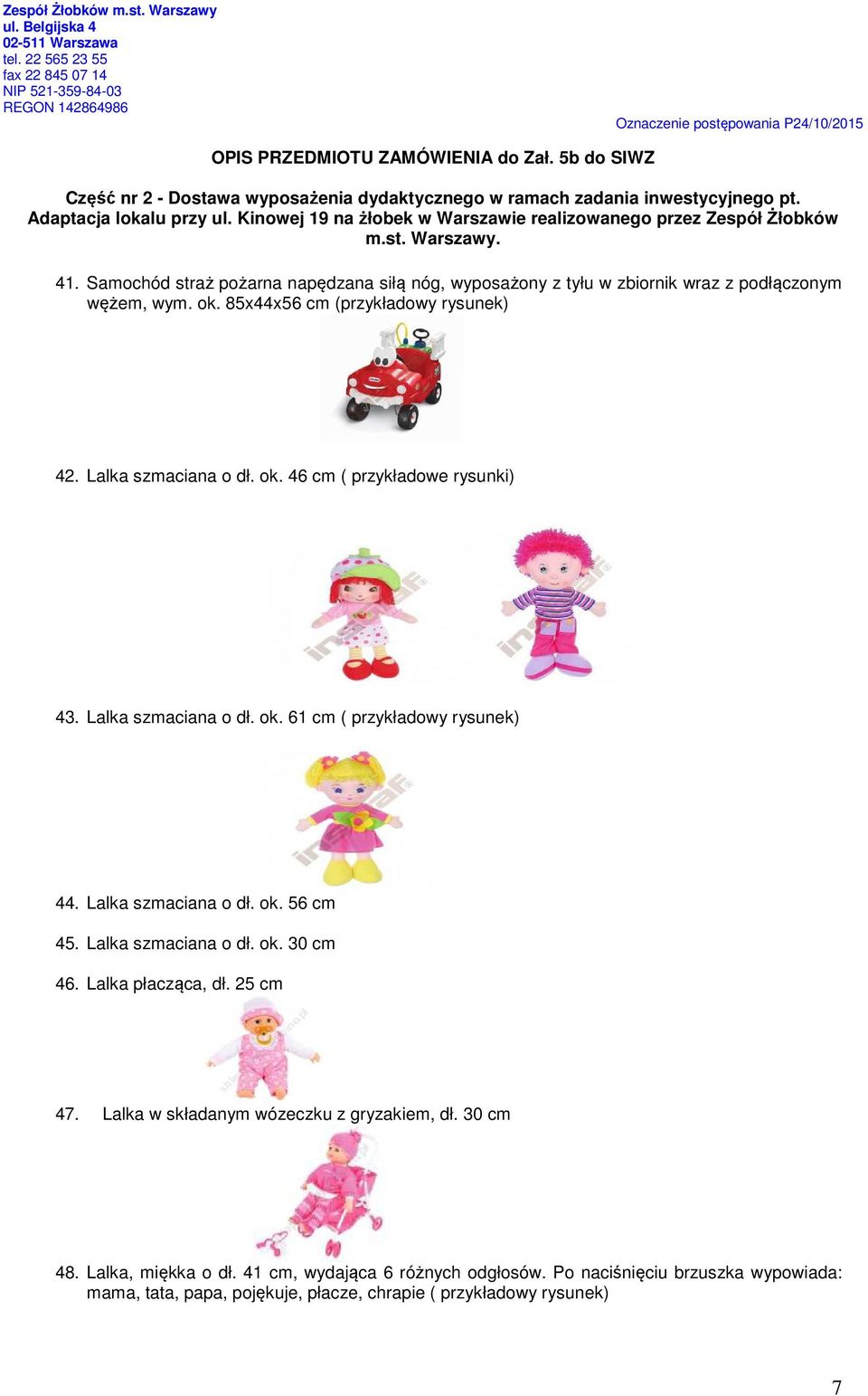 Lalka szmaciana o dł. ok. 56 cm 45. Lalka szmaciana o dł. ok. 30 cm 46. Lalka płacząca, dł. 25 cm 47. Lalka w składanym wózeczku z gryzakiem, dł.