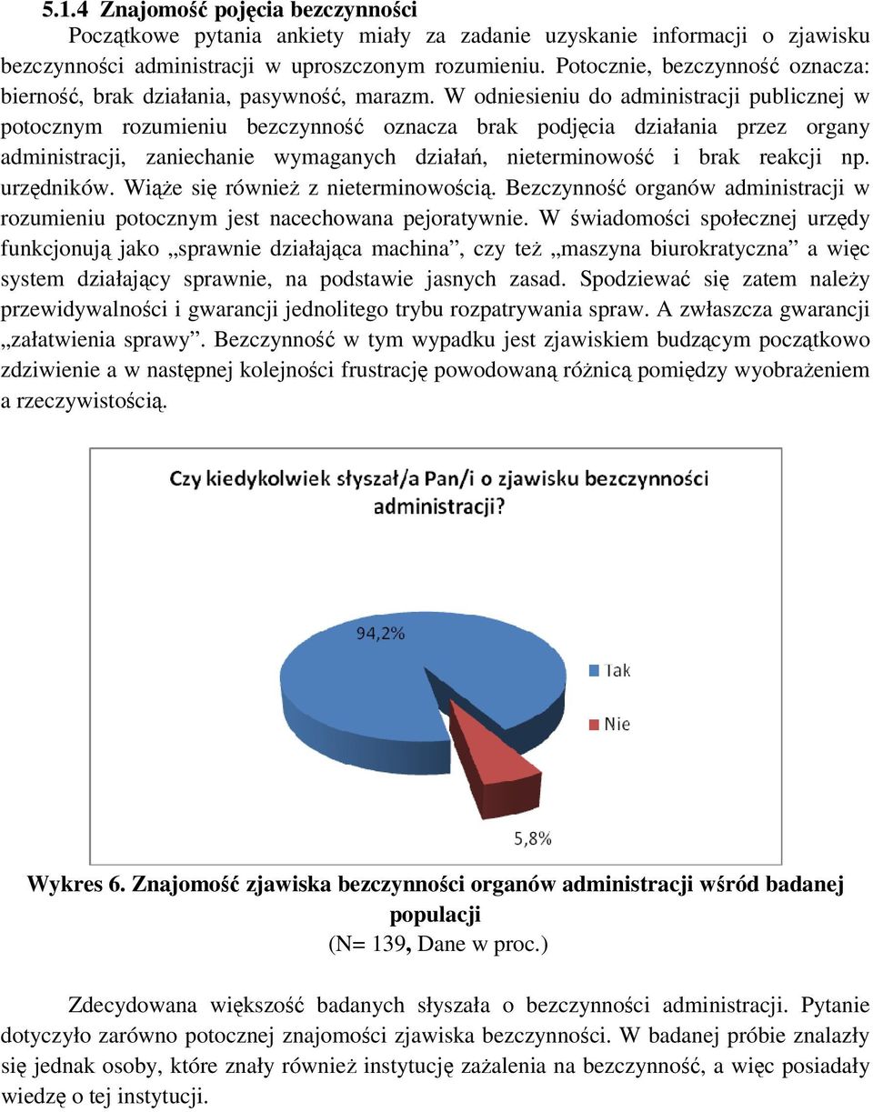 W odniesieniu do administracji publicznej w potocznym rozumieniu bezczynność oznacza brak podjęcia działania przez organy administracji, zaniechanie wymaganych działań, nieterminowość i brak reakcji