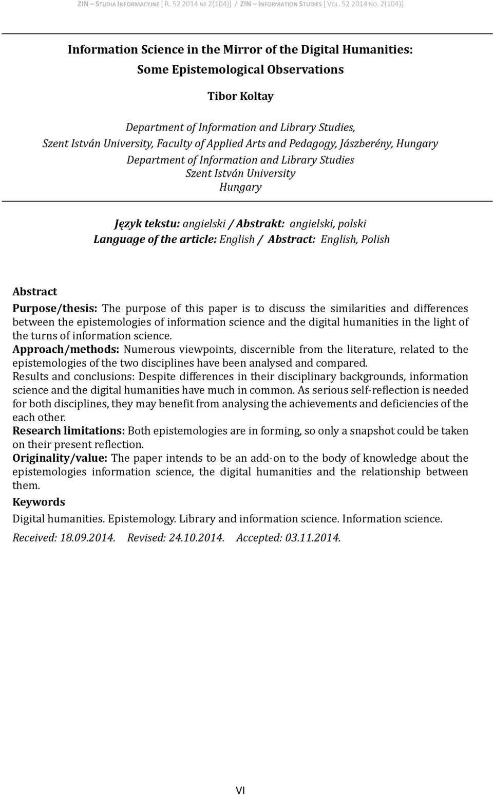 English / Abstract: English, Polish Abstract Purpose/thesis: The purpose of this paper is to discuss the similarities and differences between the epistemologies of information science and the digital
