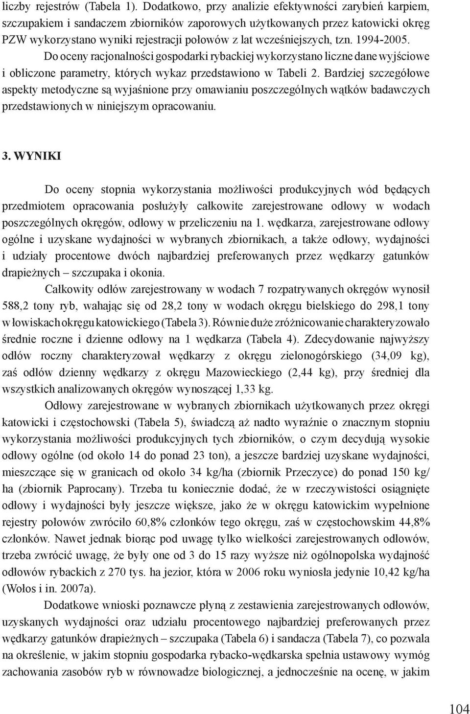 wcześniejszych, tzn. 1994-2005. Do oceny racjonalności gospodarki rybackiej wykorzystano liczne dane wyjściowe i obliczone parametry, których wykaz przedstawiono w Tabeli 2.