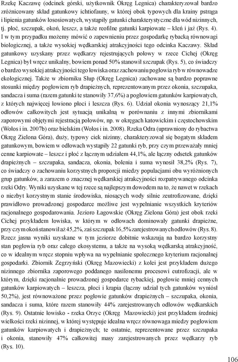 I w tym przypadku możemy mówić o zapewnieniu przez gospodarkę rybacką równowagi biologicznej, a także wysokiej wędkarskiej atrakcyjności tego odcinka Kaczawy.