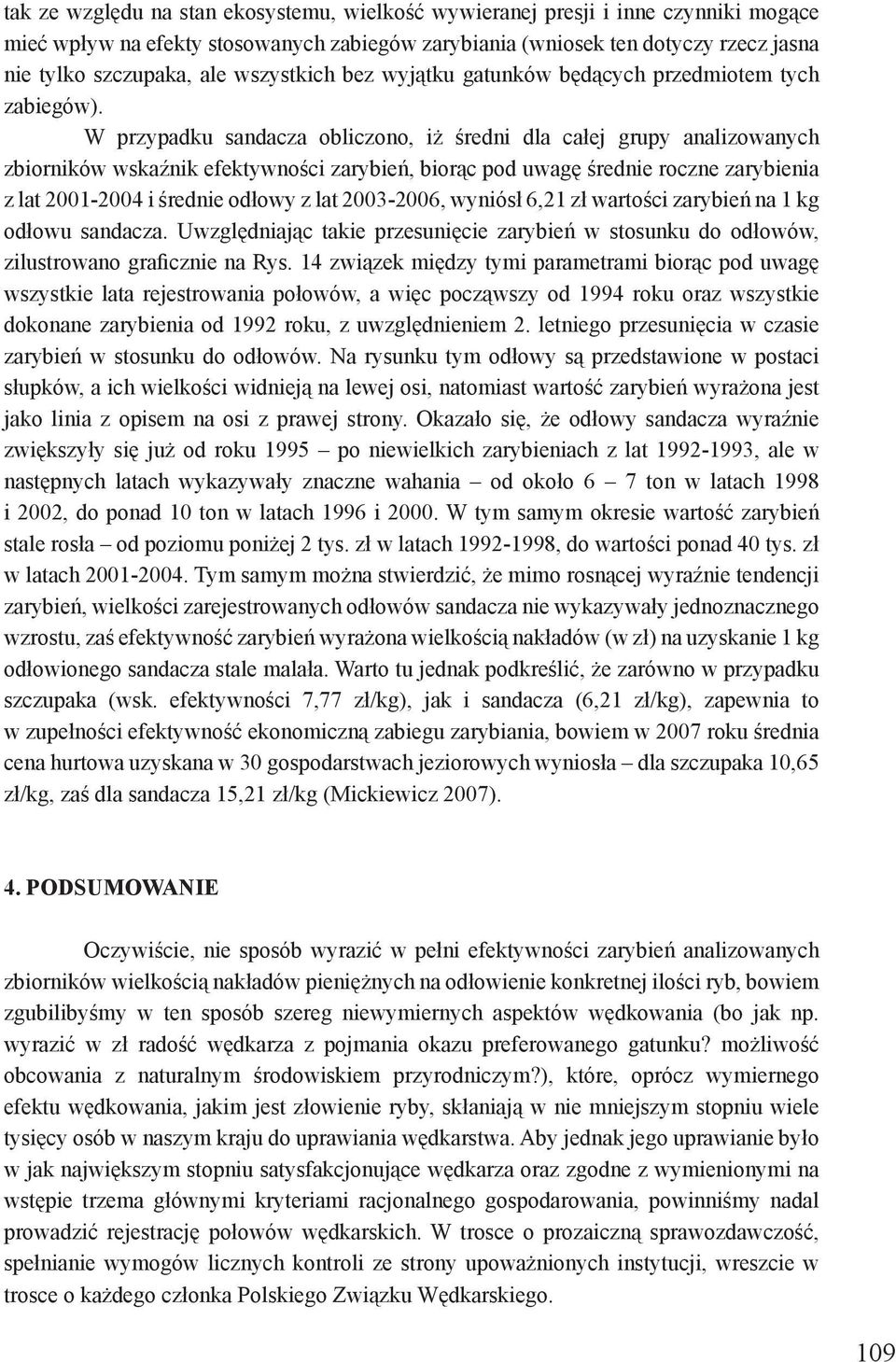 W przypadku sandacza obliczono, iż średni dla całej grupy analizowanych zbiorników wskaźnik efektywności zarybień, biorąc pod uwagę średnie roczne zarybienia z lat 2001-2004 i średnie odłowy z lat