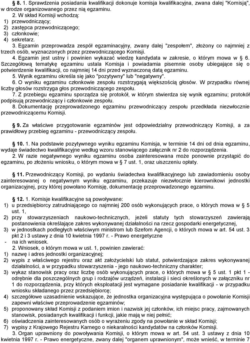 członkowie; 4) sekretarz. 3. Egzamin przeprowadza zespół egzaminacyjny, zwany dalej "zespołem", złożony co najmniej z trzech osób, wyznaczonych przez przewodniczącego Komisji. 4. Egzamin jest ustny i powinien wykazać wiedzę kandydata w zakresie, o którym mowa w 6.