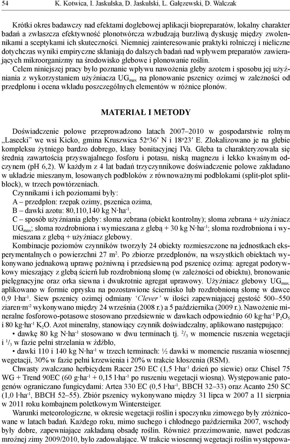 Niemniej zainteresowanie praktyki rolniczej i nieliczne dotychczas wyniki empiryczne skłaniają do dalszych badań nad wpływem preparatów zawierających mikroorganizmy na środowisko glebowe i plonowanie