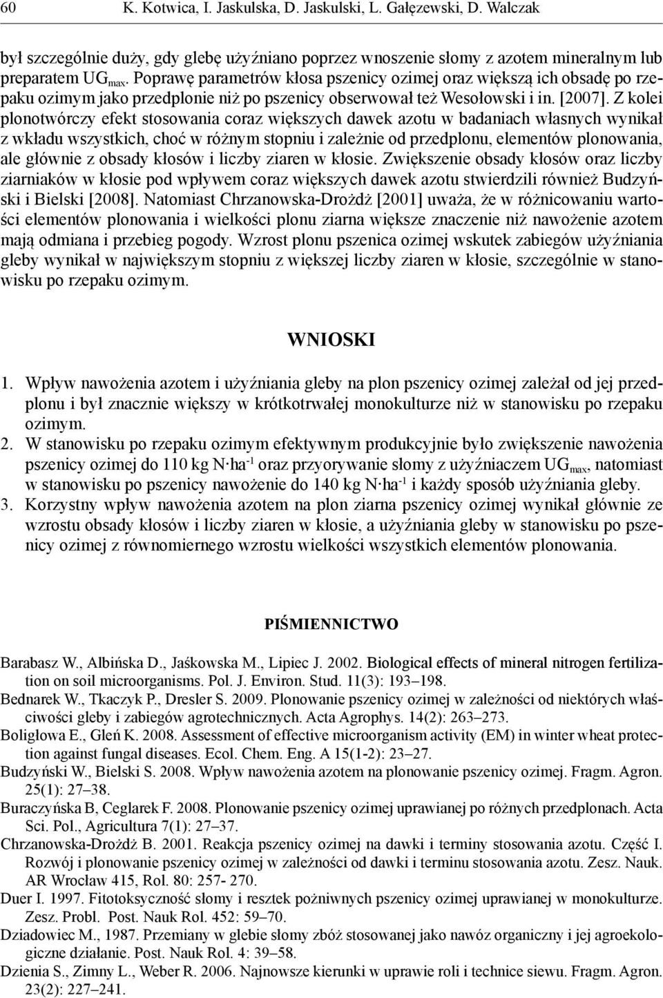 Z kolei plonotwórczy efekt stosowania coraz większych dawek azotu w badaniach własnych wynikał z wkładu wszystkich, choć w różnym stopniu i zależnie od przedplonu, elementów plonowania, ale głównie z