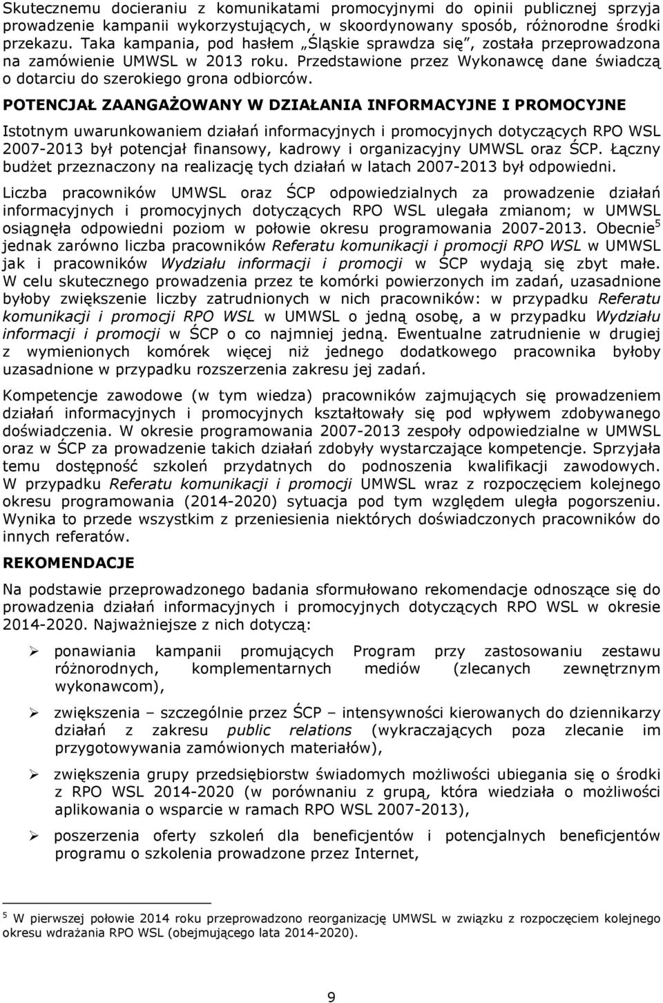 POTENCJAŁ ZAANGAŻOWANY W DZIAŁANIA INFORMACYJNE I PROMOCYJNE Istotnym uwarunkowaniem działań informacyjnych i promocyjnych dotyczących RPO WSL 00-0 był potencjał finansowy, kadrowy i organizacyjny