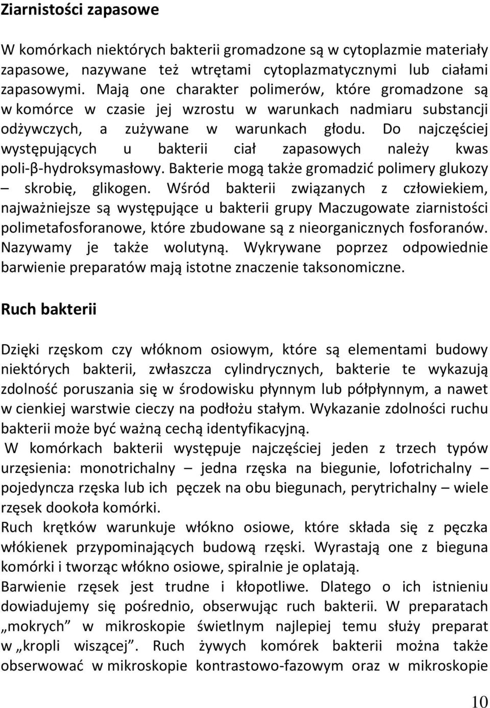 Do najczęściej występujących u bakterii ciał zapasowych należy kwas poli-β-hydroksymasłowy. Bakterie mogą także gromadzić polimery glukozy skrobię, glikogen.