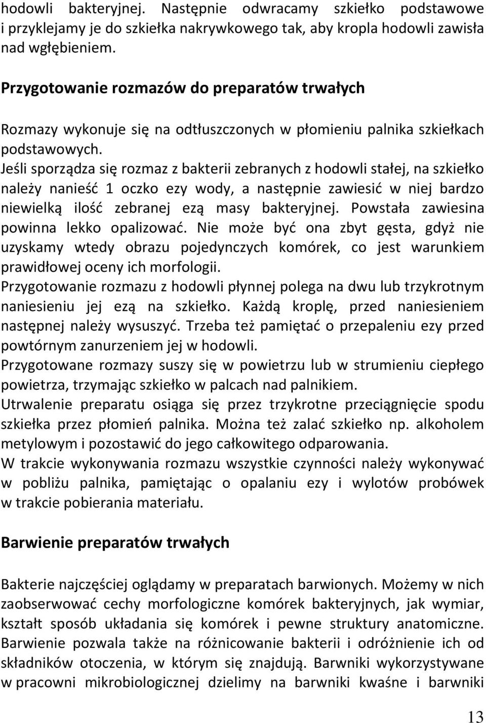 Jeśli sporządza się rozmaz z bakterii zebranych z hodowli stałej, na szkiełko należy nanieść 1 oczko ezy wody, a następnie zawiesić w niej bardzo niewielką ilość zebranej ezą masy bakteryjnej.