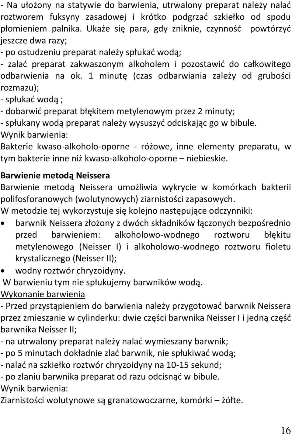 1 minutę (czas odbarwiania zależy od grubości rozmazu); - spłukać wodą ; - dobarwić preparat błękitem metylenowym przez 2 minuty; - spłukany wodą preparat należy wysuszyć odciskając go w bibule.