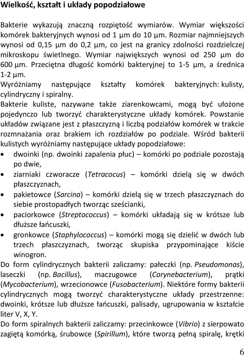 Przeciętna długość komórki bakteryjnej to 1-5 µm, a średnica 1-2 µm. Wyróżniamy następujące kształty komórek bakteryjnych: kulisty, cylindryczny i spiralny.