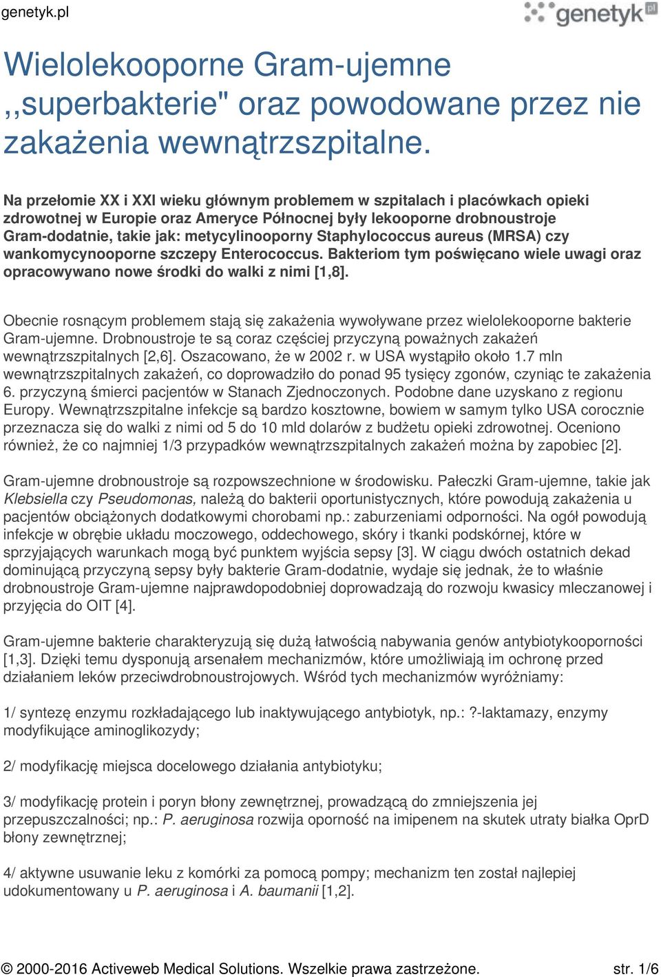 Staphylococcus aureus (MRSA) czy wankomycynooporne szczepy Enterococcus. Bakteriom tym poświęcano wiele uwagi oraz opracowywano nowe środki do walki z nimi [1,8].