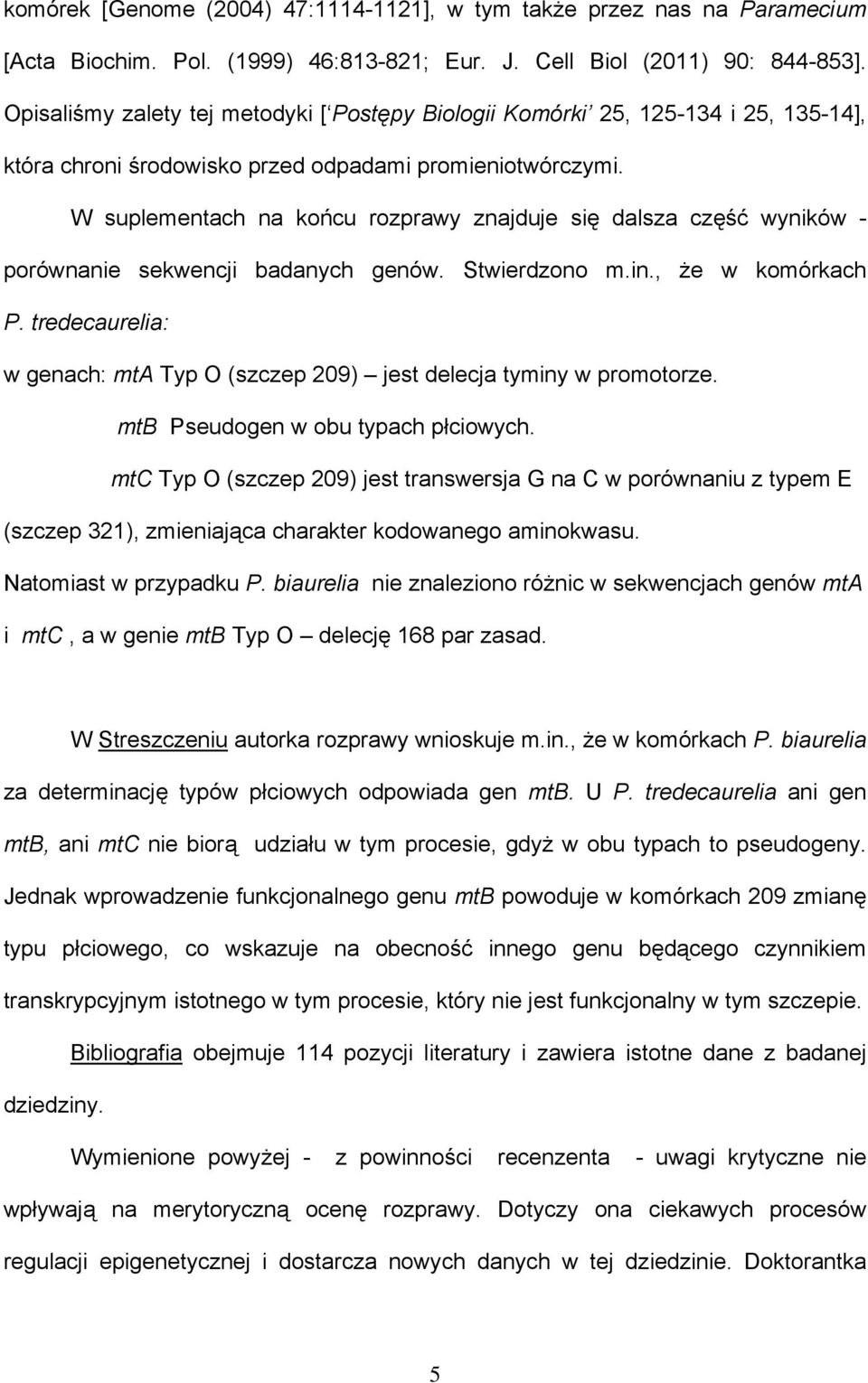 W suplementach na końcu rozprawy znajduje się dalsza część wyników - porównanie sekwencji badanych genów. Stwierdzono m.in., że w komórkach P.
