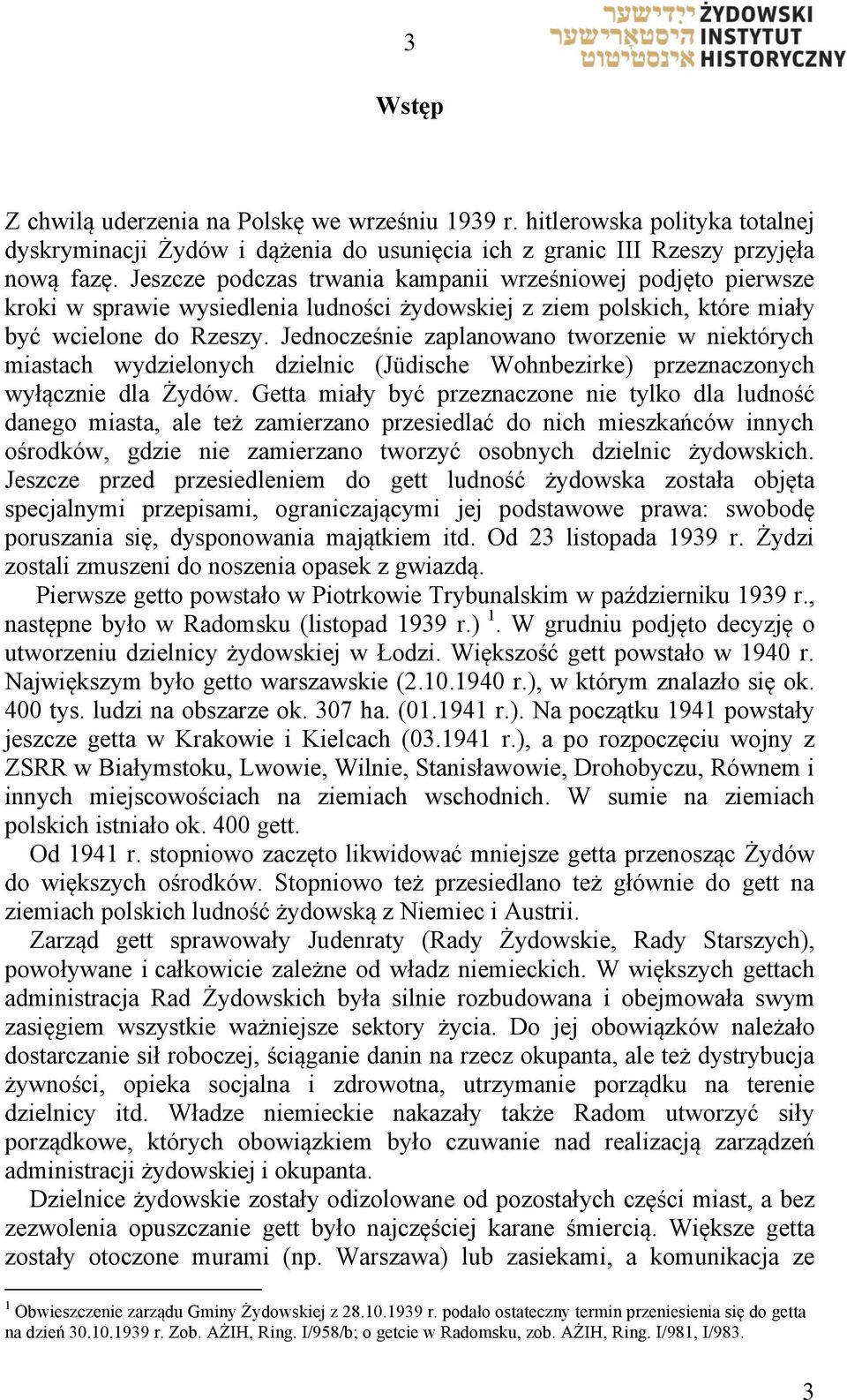 Jednocześnie zaplanowano tworzenie w niektórych miastach wydzielonych dzielnic (Jüdische Wohnbezirke) przeznaczonych wyłącznie dla Żydów.