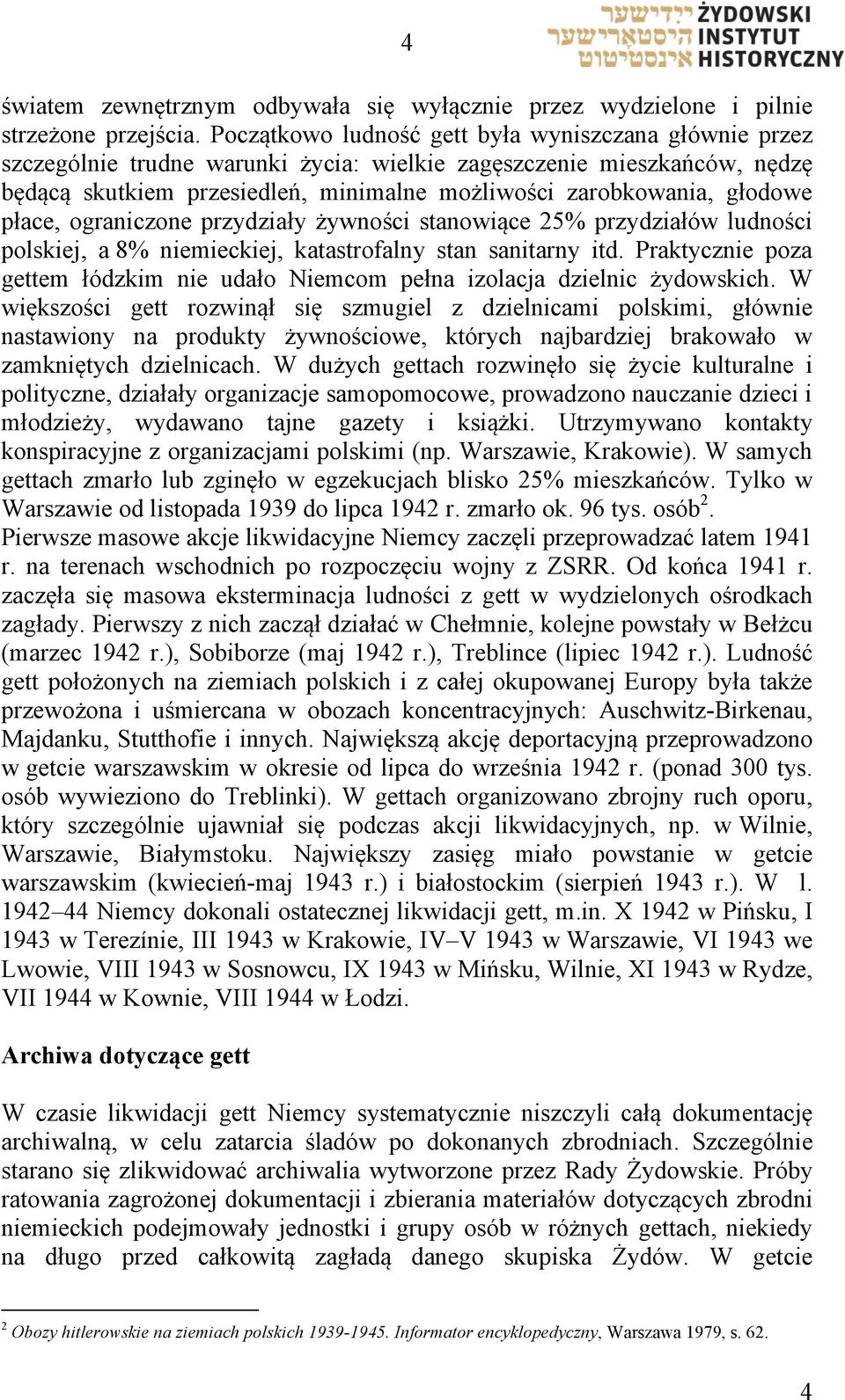 głodowe płace, ograniczone przydziały żywności stanowiące 25% przydziałów ludności polskiej, a 8% niemieckiej, katastrofalny stan sanitarny itd.