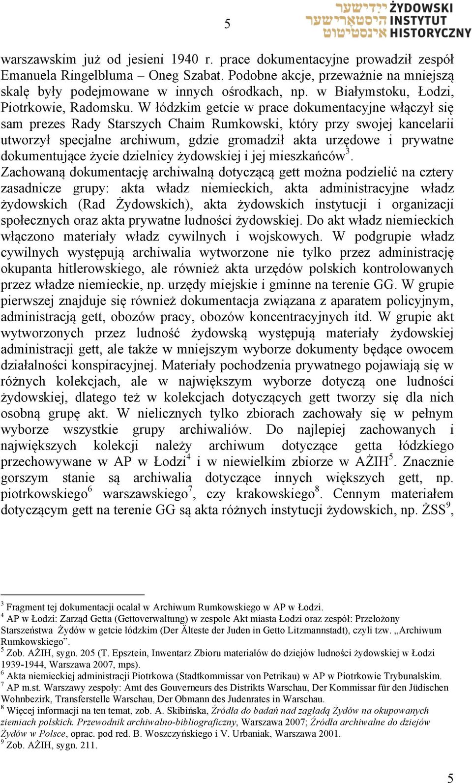 W łódzkim getcie w prace dokumentacyjne włączył się sam prezes Rady Starszych Chaim Rumkowski, który przy swojej kancelarii utworzył specjalne archiwum, gdzie gromadził akta urzędowe i prywatne