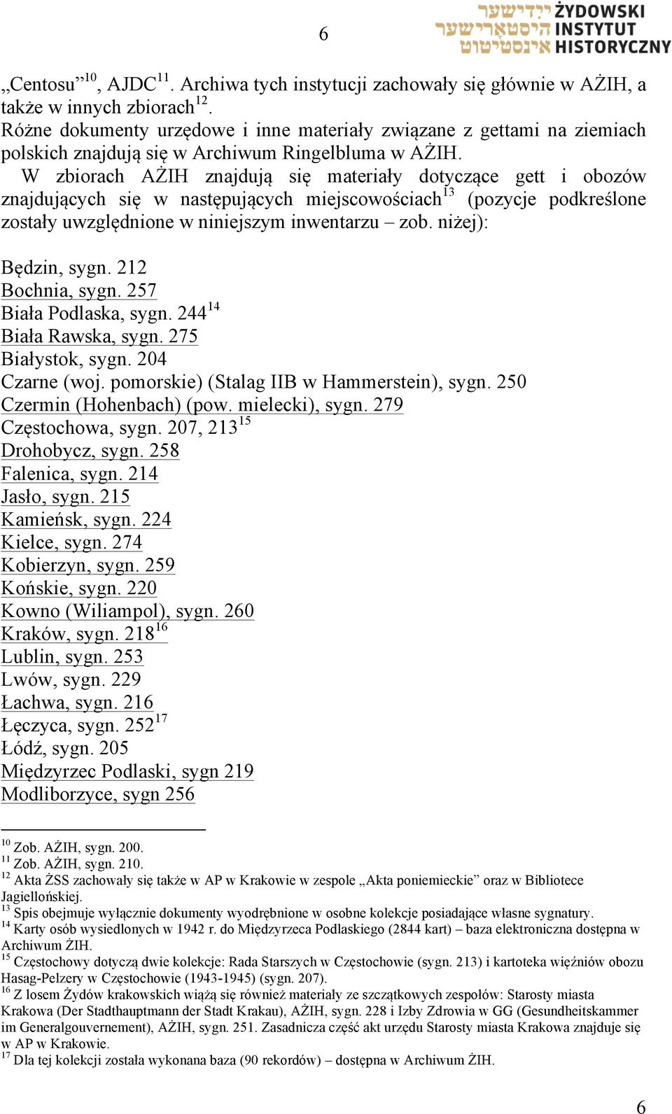 W zbiorach AŻIH znajdują się materiały dotyczące gett i obozów znajdujących się w następujących miejscowościach 13 (pozycje podkreślone zostały uwzględnione w niniejszym inwentarzu zob.