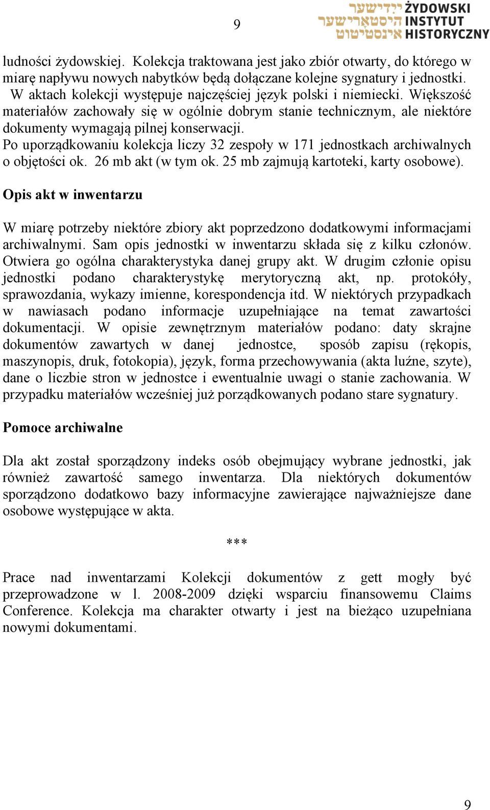 Po uporządkowaniu kolekcja liczy 32 zespoły w 171 jednostkach archiwalnych o objętości ok. 26 mb akt (w tym ok. 25 mb zajmują kartoteki, karty osobowe).