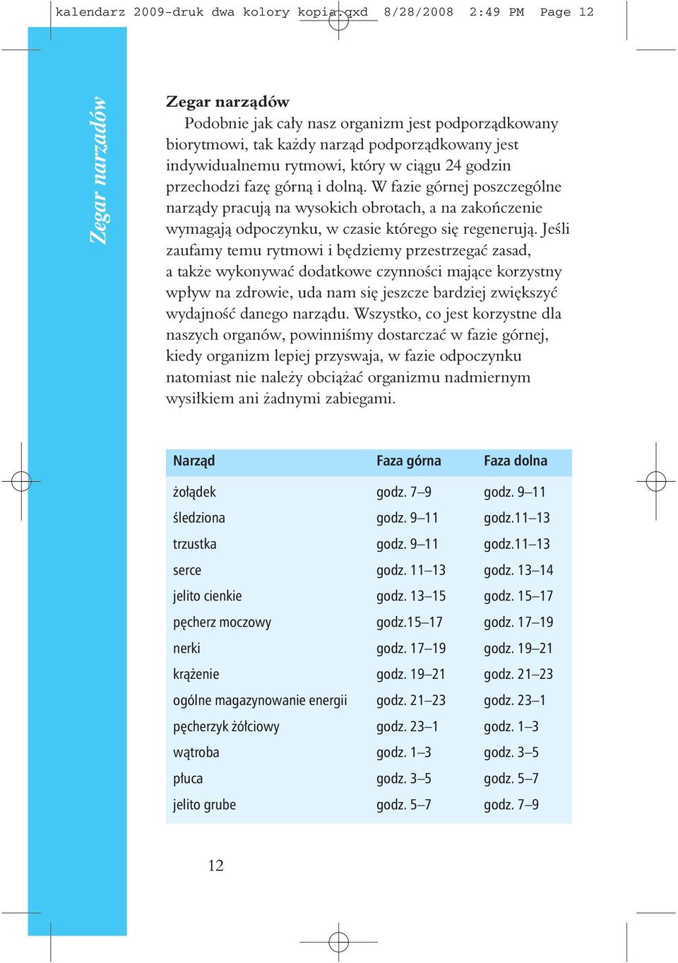 ci¹gu 24 godzin przechodzi fazê górn¹ i doln¹. W fazie górnej poszczególne narz¹dy pracuj¹ na wysokich obrotach, a na zakoñczenie wymagaj¹ odpoczynku, w czasie którego siê regeneruj¹.