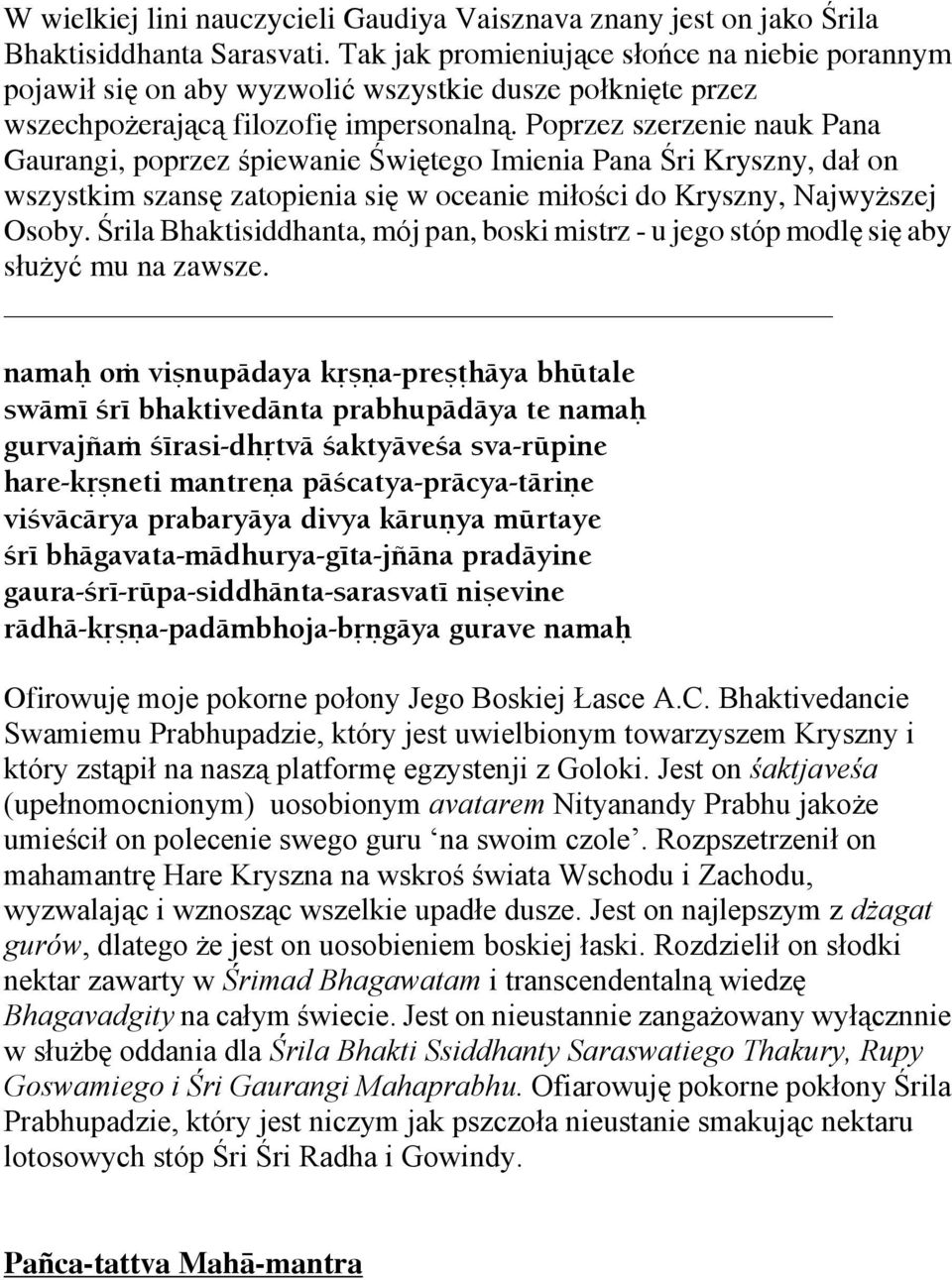 Poprzez szerzenie nauk Pana Gaurangi, poprzez śpiewanie Świętego Imienia Pana Śri Kryszny, dał on wszystkim szansę zatopienia się w oceanie miłości do Kryszny, Najwyższej Osoby.