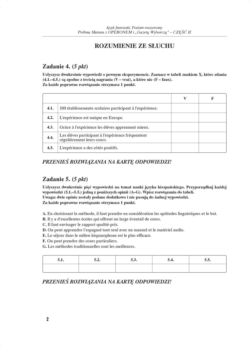 4.5. L expérience a des côtés positifs. Zadanie 5. (5 pkt) Usłyszysz dwukrotnie pięć wypowiedzi na temat nauki języka hiszpańskiego. Przyporządkuj każdej wypowiedzi (5.1. 5.5.) jedną z poniższych opinii (A G).