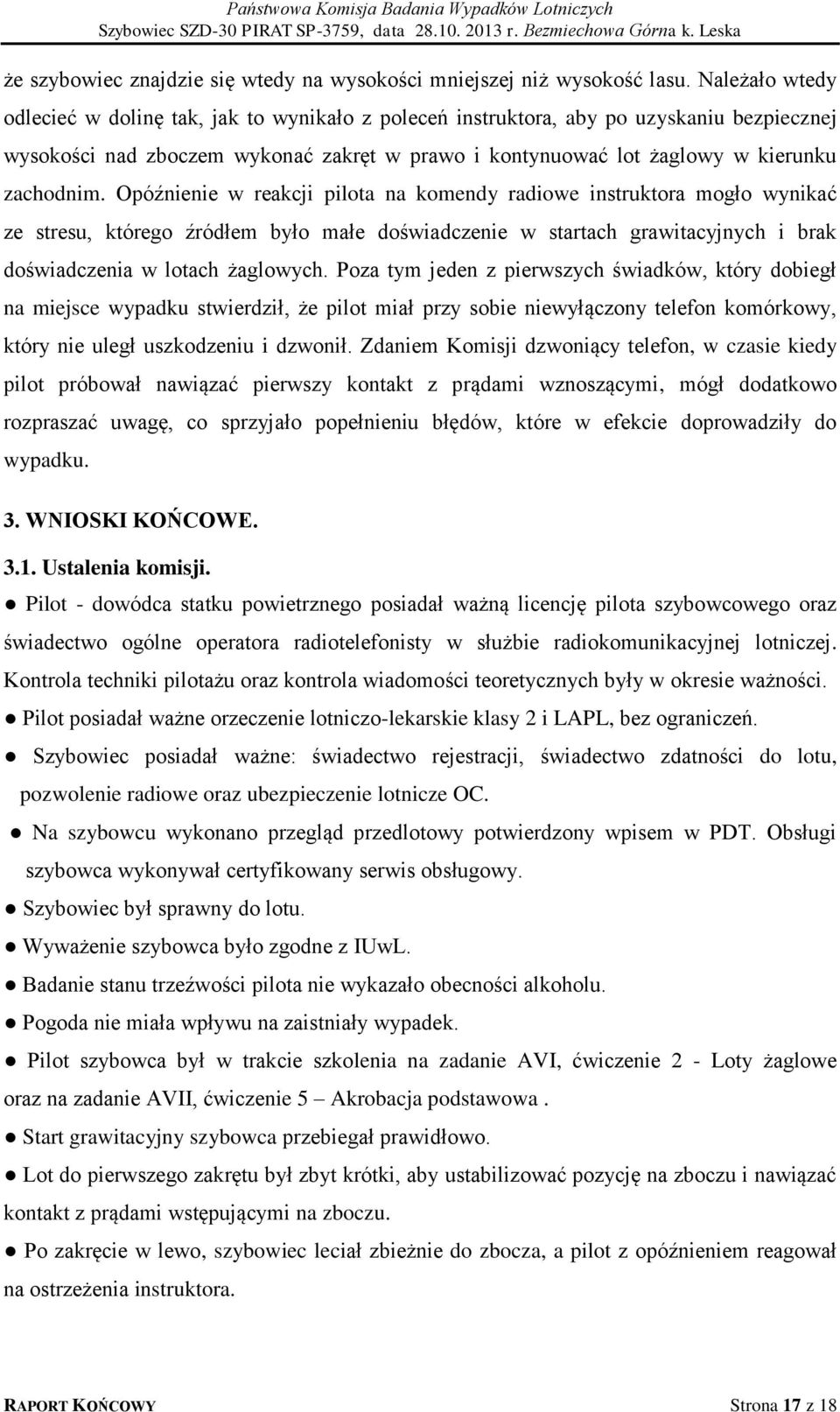 Opóźnienie w reakcji pilota na komendy radiowe instruktora mogło wynikać ze stresu, którego źródłem było małe doświadczenie w startach grawitacyjnych i brak doświadczenia w lotach żaglowych.