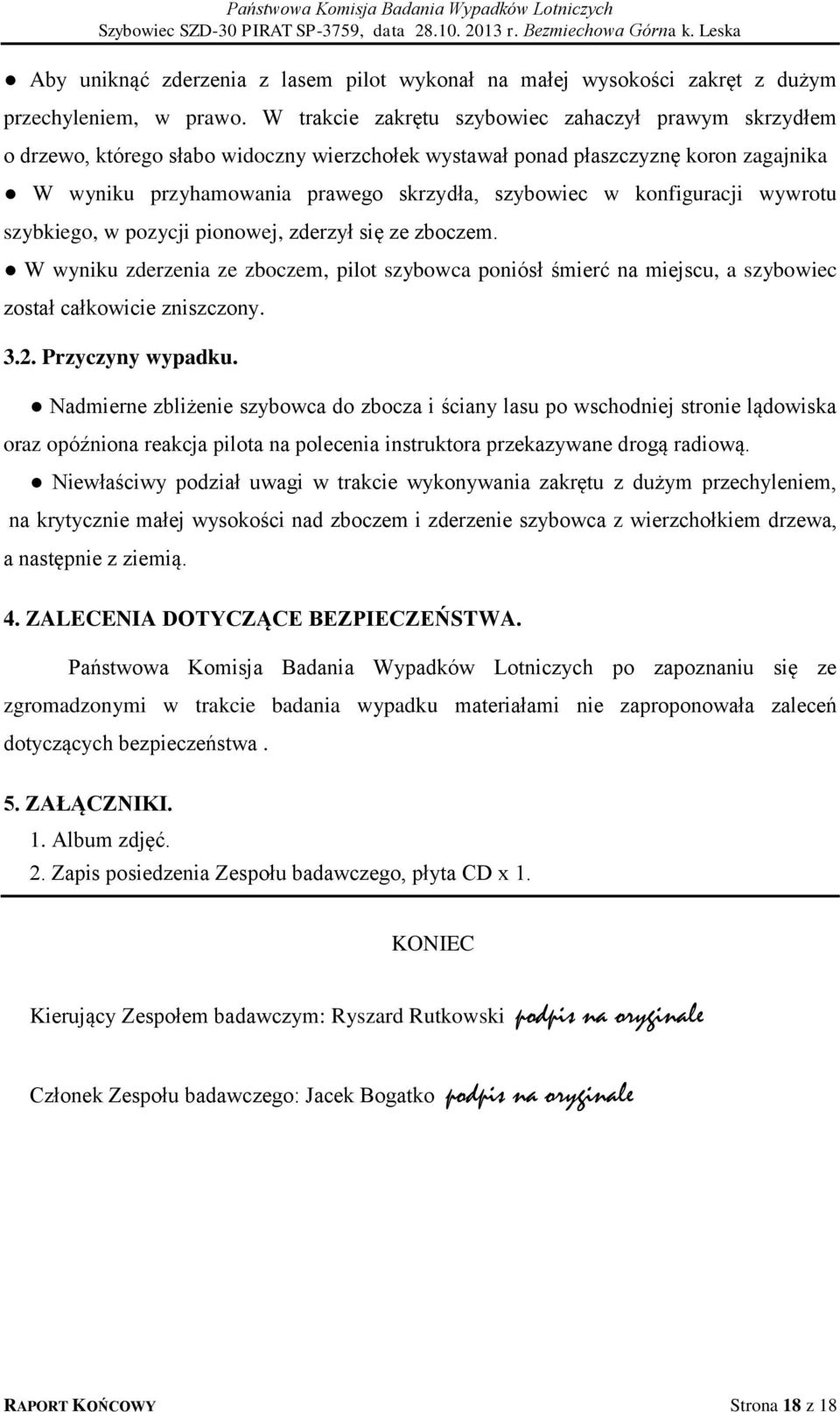 konfiguracji wywrotu szybkiego, w pozycji pionowej, zderzył się ze zboczem. W wyniku zderzenia ze zboczem, pilot szybowca poniósł śmierć na miejscu, a szybowiec został całkowicie zniszczony. 3.2.