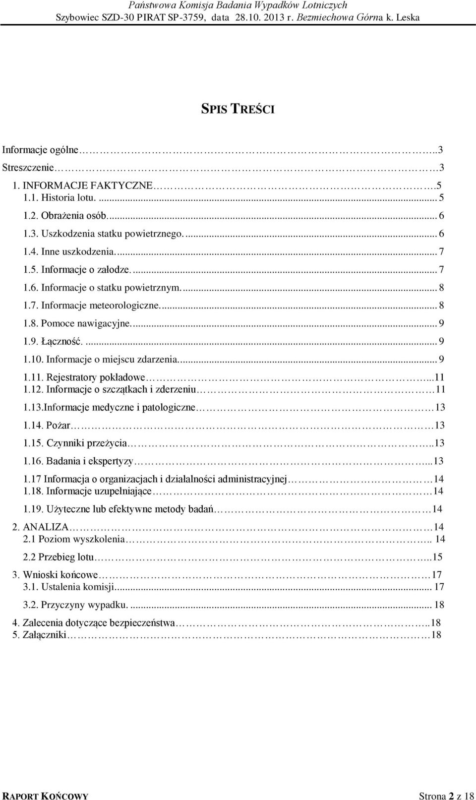 Rejestratory pokładowe...11 1.12. Informacje o szczątkach i zderzeniu 11 1.13.Informacje medyczne i patologiczne 13 1.14. Pożar 13 1.15. Czynniki przeżycia..13 1.16. Badania i ekspertyzy...13 1.17 Informacja o organizacjach i działalności administracyjnej 14 1.