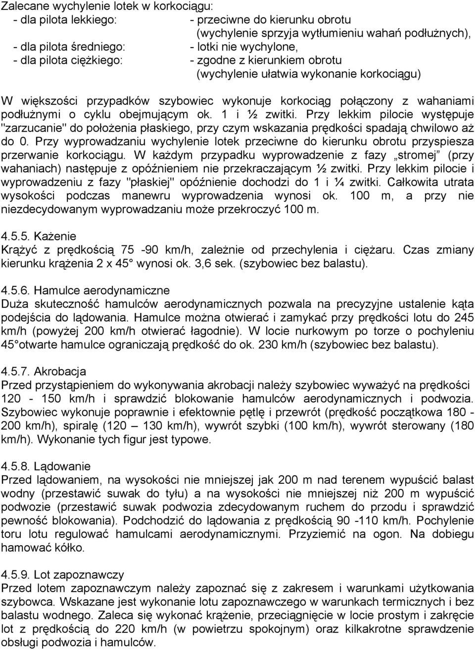 1 i ½ zwitki. Przy lekkim pilocie występuje "zarzucanie" do położenia płaskiego, przy czym wskazania prędkości spadają chwilowo aż do 0.