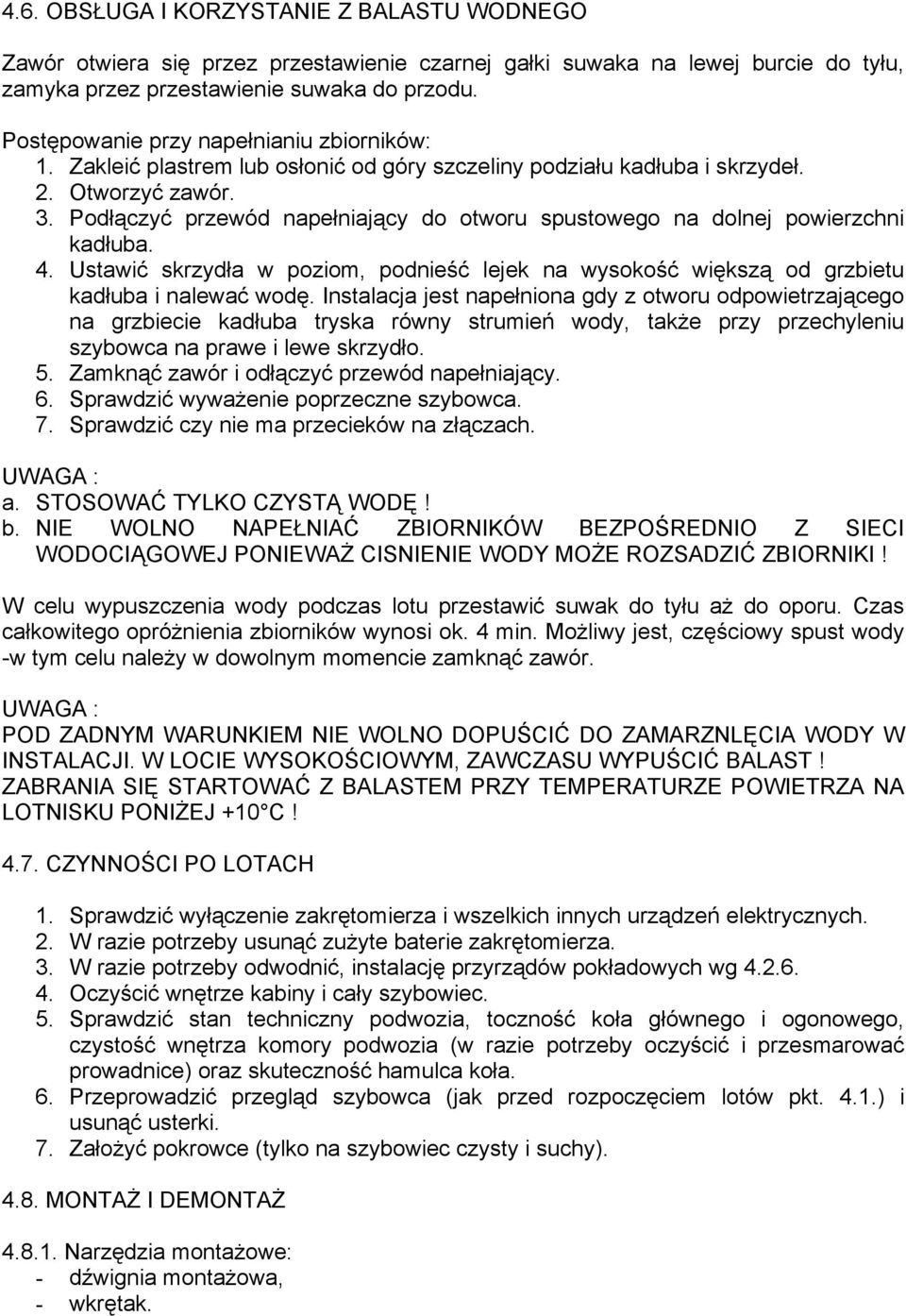 Podłączyć przewód napełniający do otworu spustowego na dolnej powierzchni kadłuba. 4. Ustawić skrzydła w poziom, podnieść lejek na wysokość większą od grzbietu kadłuba i nalewać wodę.