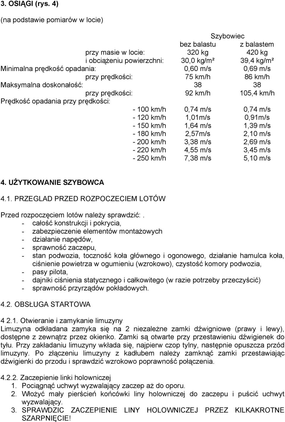 przy prędkości: 75 km/h 86 km/h Maksymalna doskonałość: 38 38 przy prędkości: 92 km/h 105,4 km/h Prędkość opadania przy prędkości: - 100 km/h 0,74 m/s 0,74 m/s - 120 km/h 1,01m/s 0,91m/s - 150 km/h