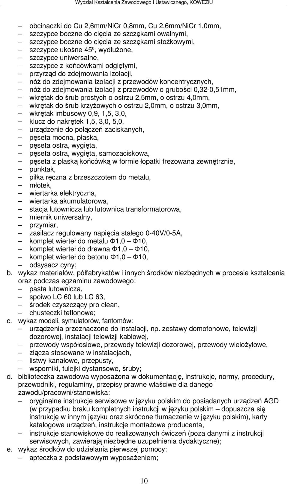 wkrtak do rub prostych o ostrzu 2,5mm, o ostrzu 4,0mm, wkrtak do rub krzyowych o ostrzu 2,0mm, o ostrzu 3,0mm, wkrtak imbusowy 0,9, 1,5, 3,0, klucz do nakrtek 1,5, 3,0, 5,0, urzdzenie do połcze